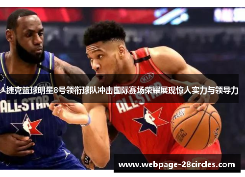 捷克篮球明星8号领衔球队冲击国际赛场荣耀展现惊人实力与领导力