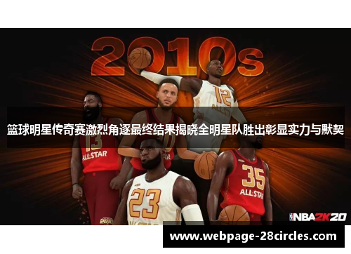 篮球明星传奇赛激烈角逐最终结果揭晓全明星队胜出彰显实力与默契