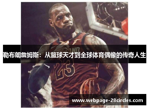 勒布朗詹姆斯：从篮球天才到全球体育偶像的传奇人生