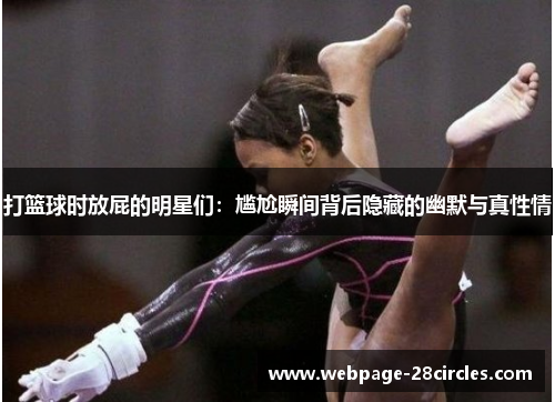 打篮球时放屁的明星们：尴尬瞬间背后隐藏的幽默与真性情