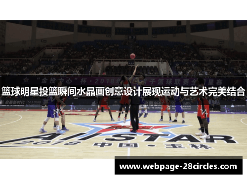 篮球明星投篮瞬间水晶画创意设计展现运动与艺术完美结合