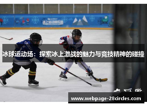 冰球运动场：探索冰上激战的魅力与竞技精神的碰撞